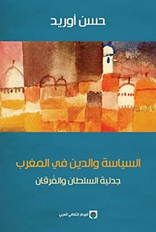 السياسة و الدين في المغرب جدلية السلطان و الفرقان